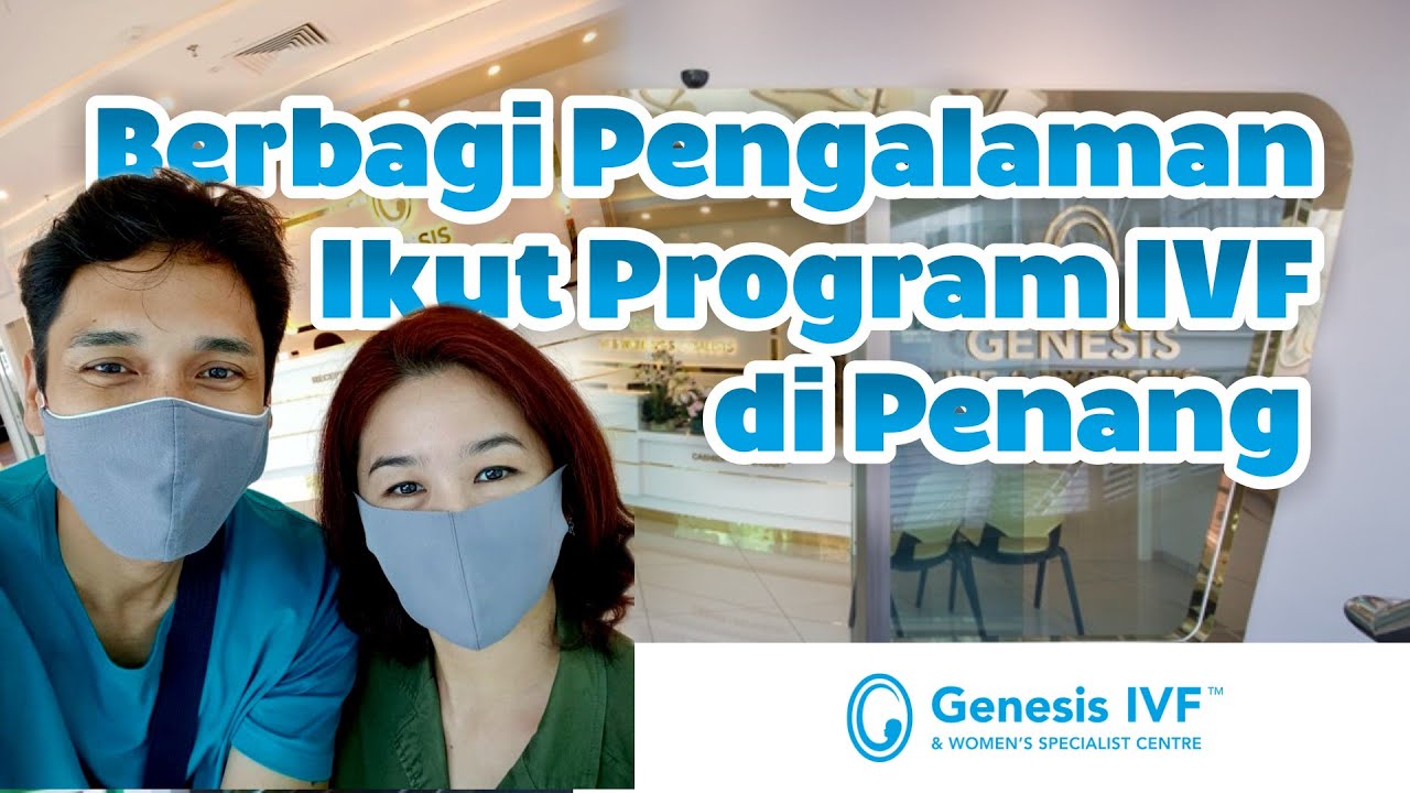 Berbagi Pengalaman ikut Program IVF di Klinik Genesis IVF Penang