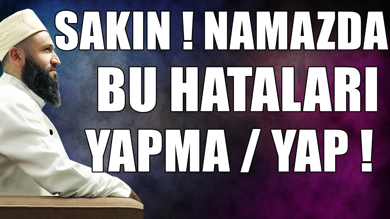 NAMAZDA NE YAPILIR NE YAPILMAZ ! NAMAZDA YAPILAN HATALAR ! HÜSEYİN ÇEVİK