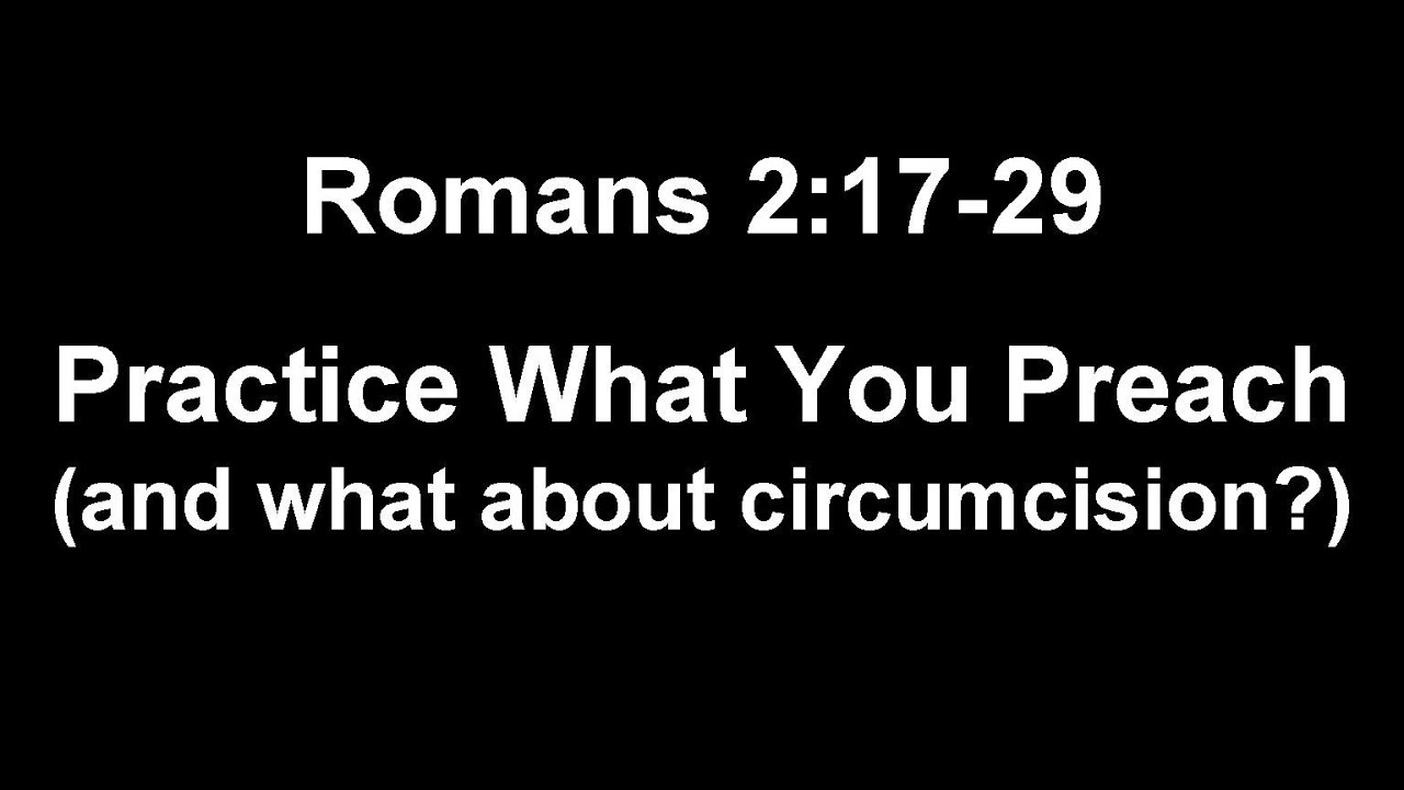 Romans 2:17-29 Practice What You Preach! (And What about Circumcision?)
