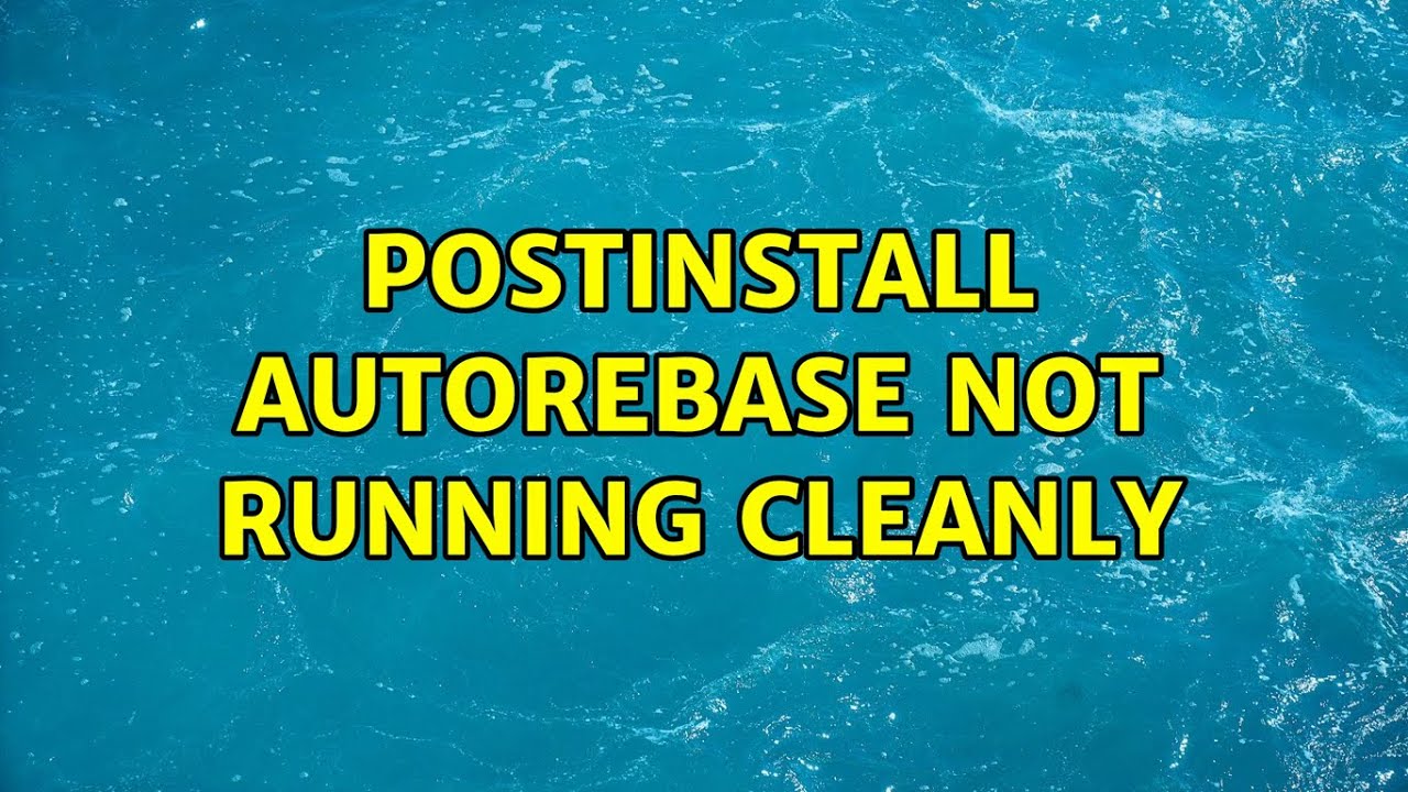 postinstall autorebase not running cleanly (2 Solutions!!)