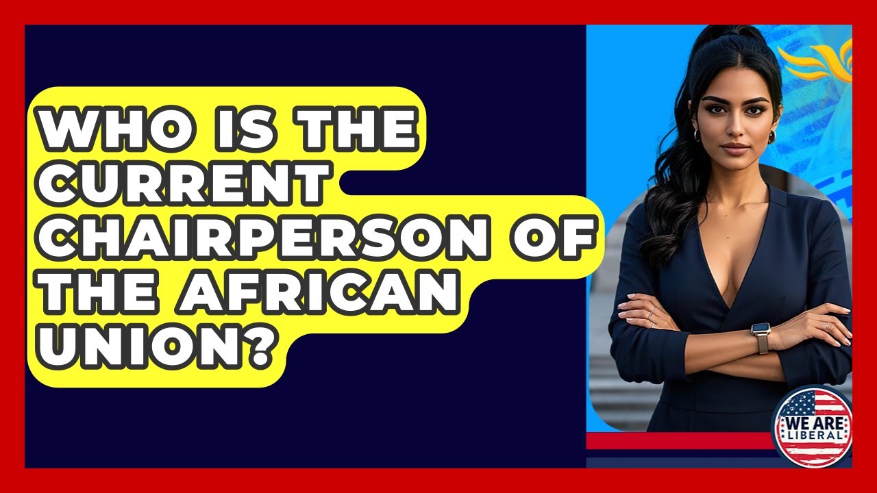 Who Is The Current Chairperson Of The African Union? - We Are Liberal