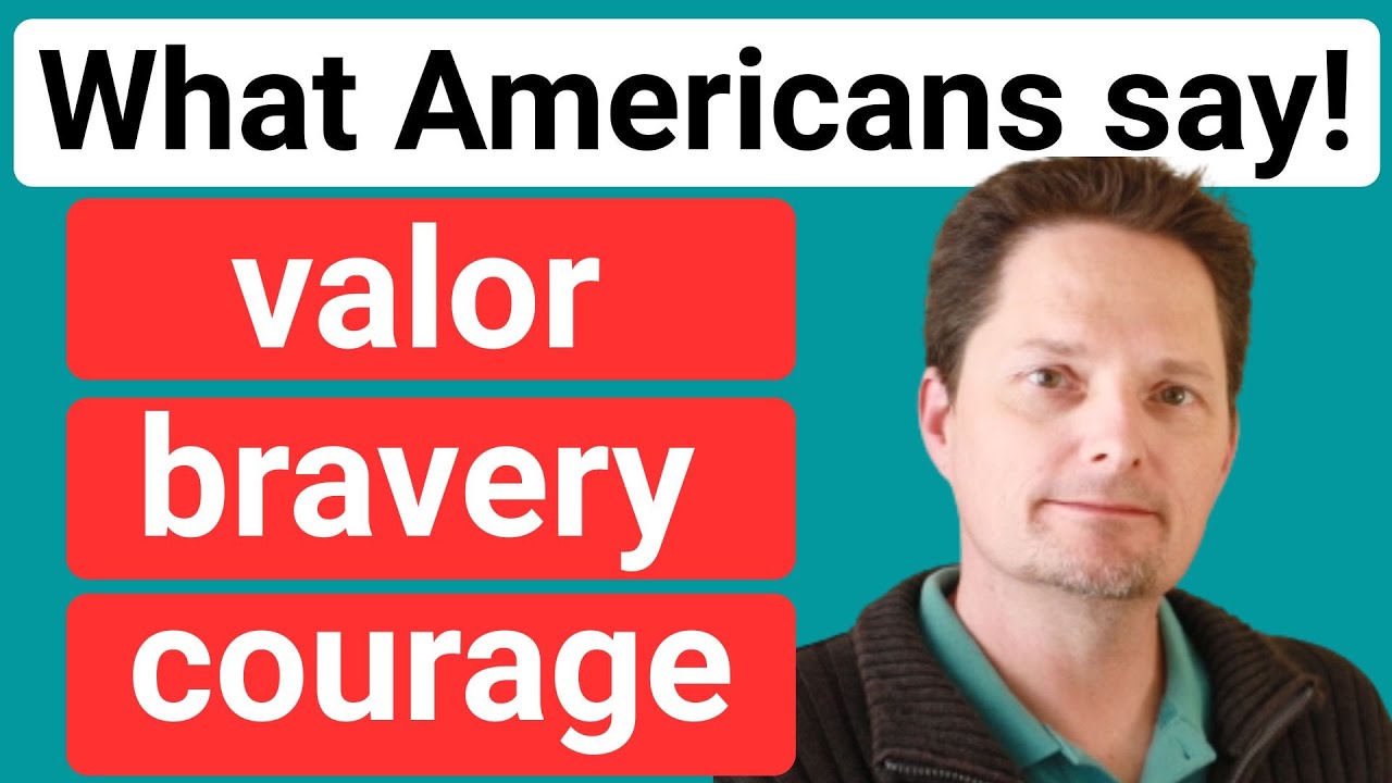 REAL-LIFE AMERICAN ENGLISH, COURAGE, VALOR, BRAVERY, COURAGEOUS, VALIENT, BRAVE,COMPREHENSIBLE INPUT