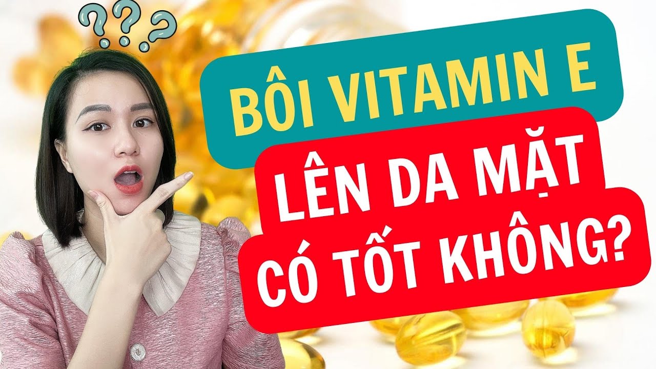 Bôi vitamin E lên mặt có tác dụng gì? Bôi Vitamin E lên mặt để qua đêm được không?| Nguyễn Mai Hương