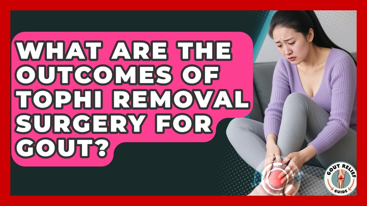 What Are The Outcomes Of Tophi Removal Surgery For Gout? - Gout Relief Guide