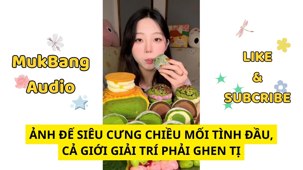 Mukbang Audio | ẢNH ĐẾ SIÊU CƯNG CHIỀU MỐI TÌNH ĐẦU, CẢ GIỚI GIẢI TRÍ PHẢI GHEN TỊ  #audio