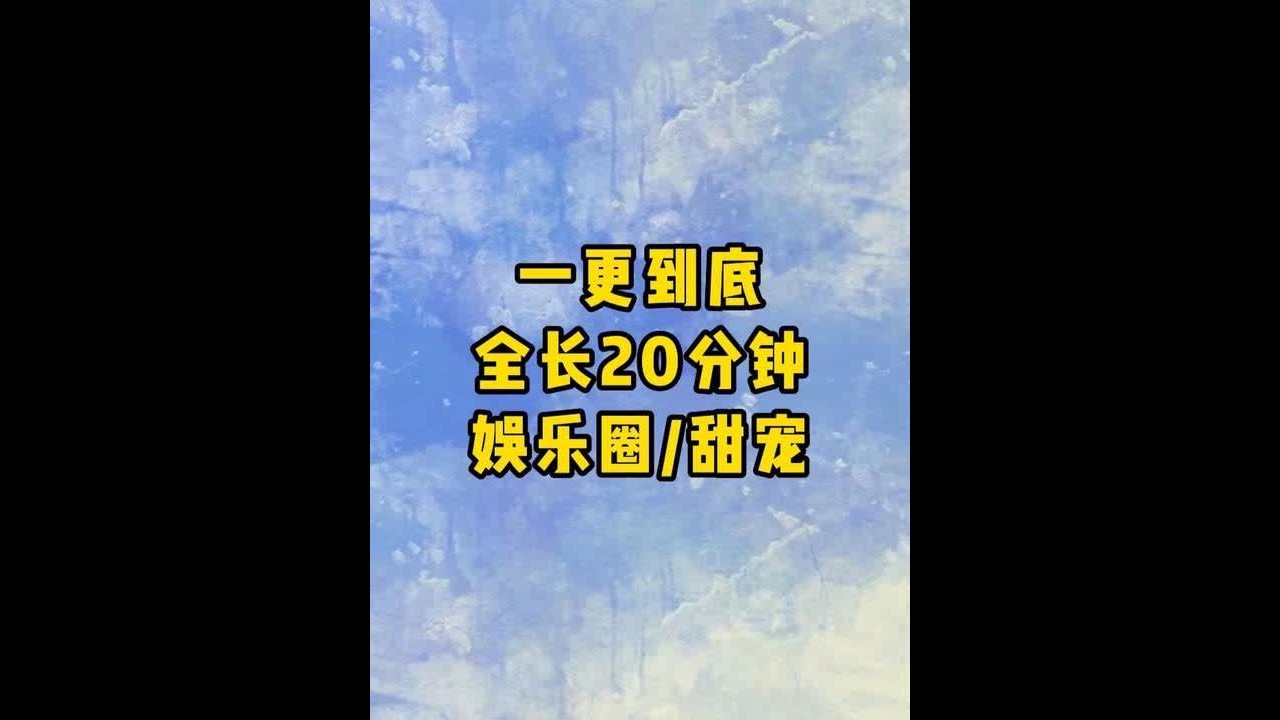 一更到底，全长20分圈#一口气看完系列#完结文#书荒推荐#甜文#娱乐圈
