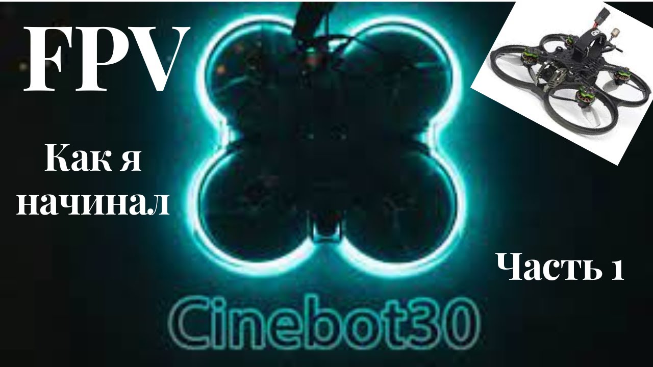 FPV дрон. Cinebot 30. Как я начинал... Часть 1