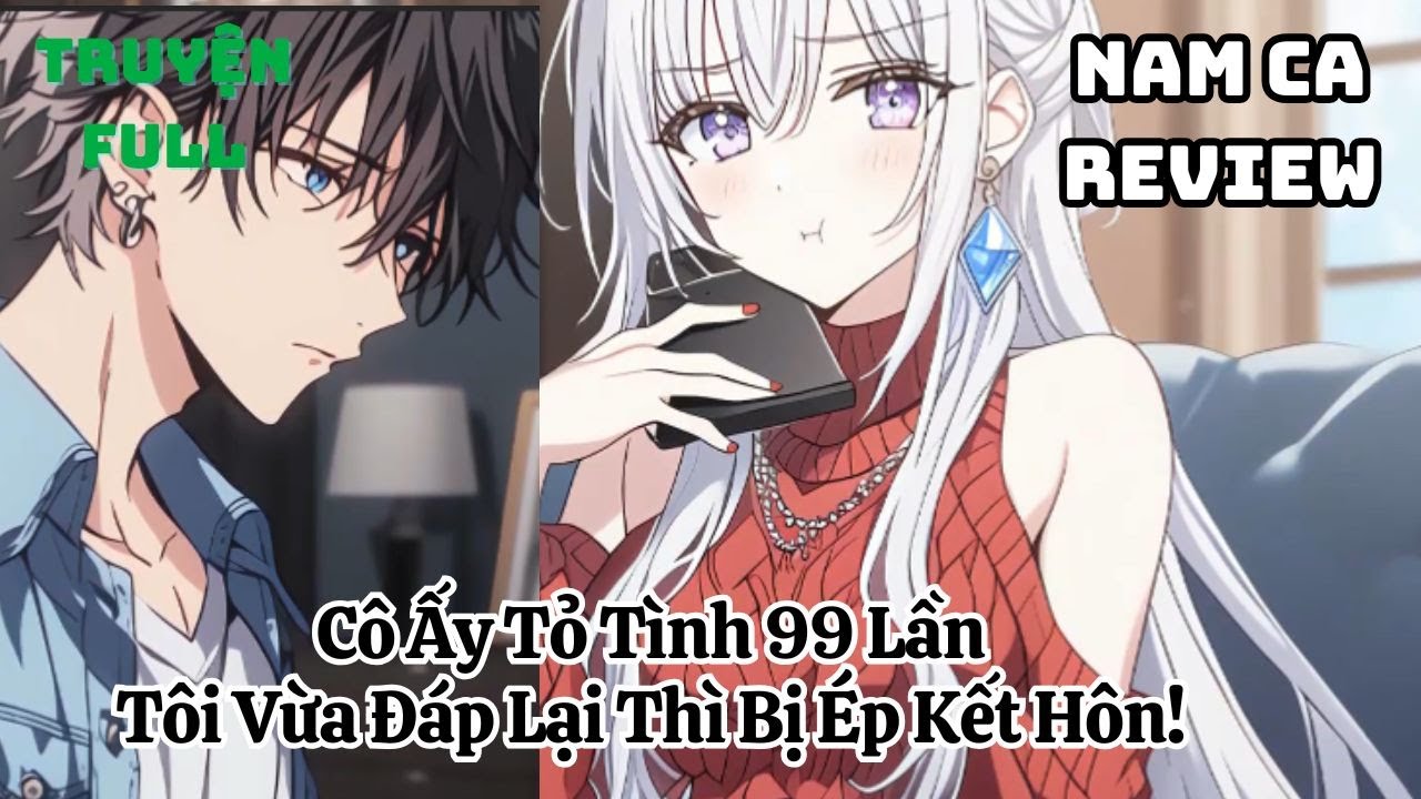 Full Cô Ấy Tỏ Tình 99 Lần, Tôi Vừa Đáp Lại Thì Bị Ép... Kết Hôn!