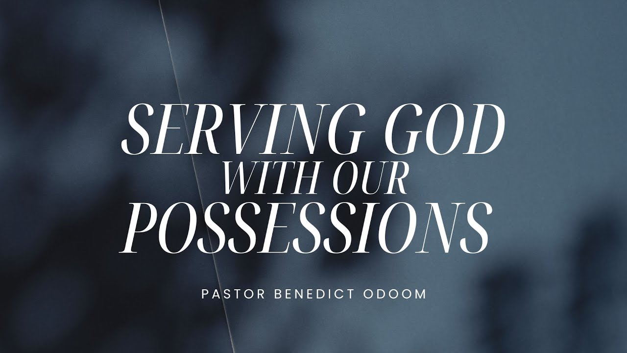 Serving God With Our Possessions - Rev Benedict Odoom