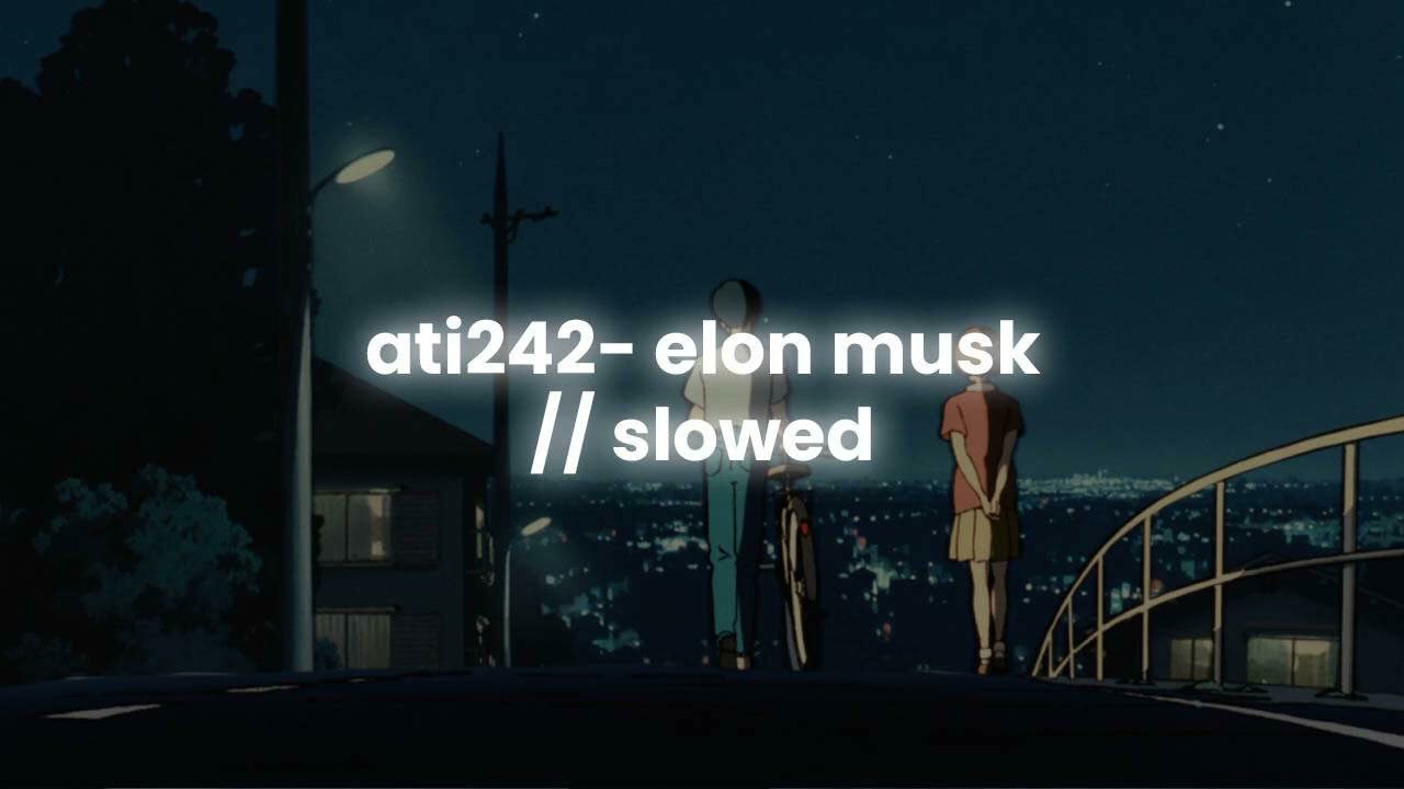 ati242 - elon musk // slowed + reverb