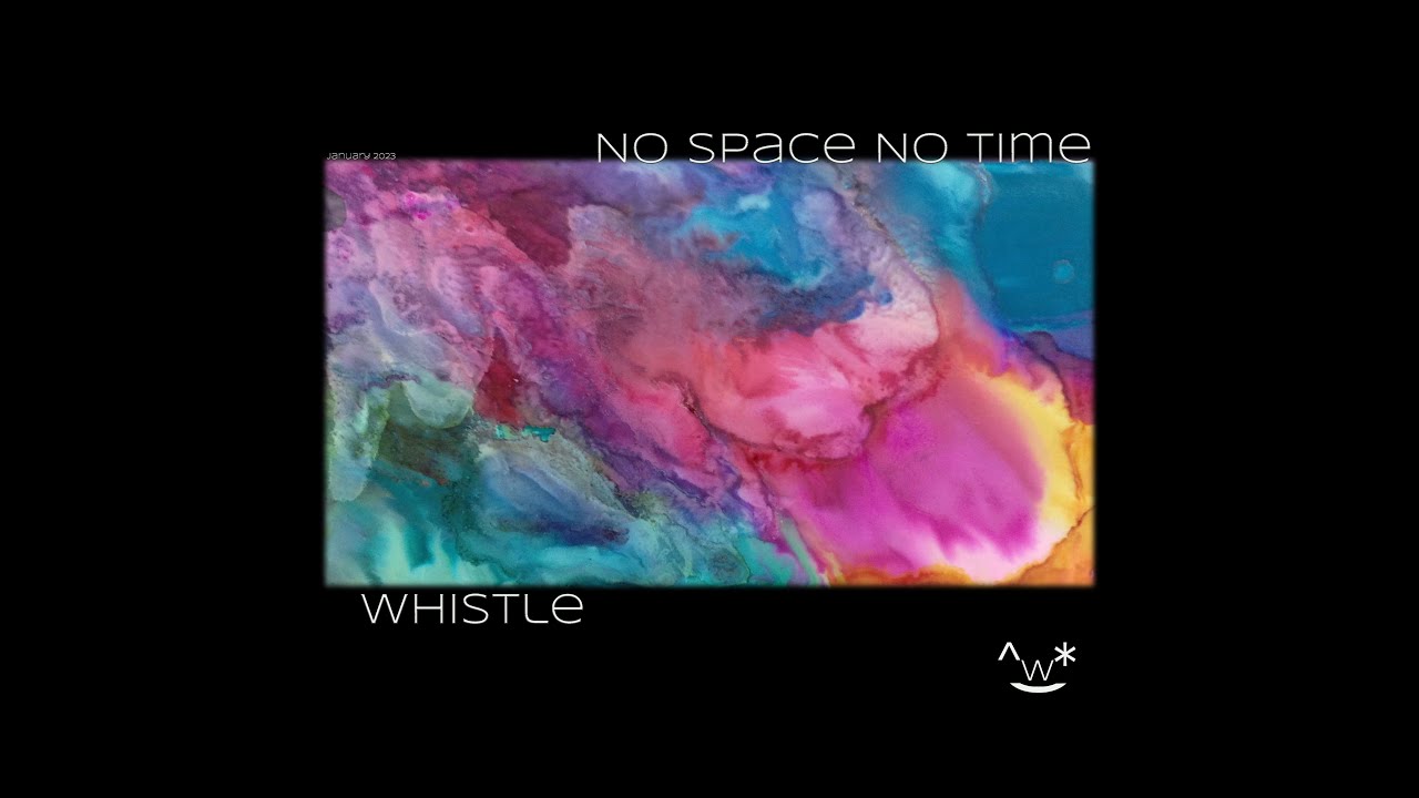 WHISTLE ·  No space No time ·