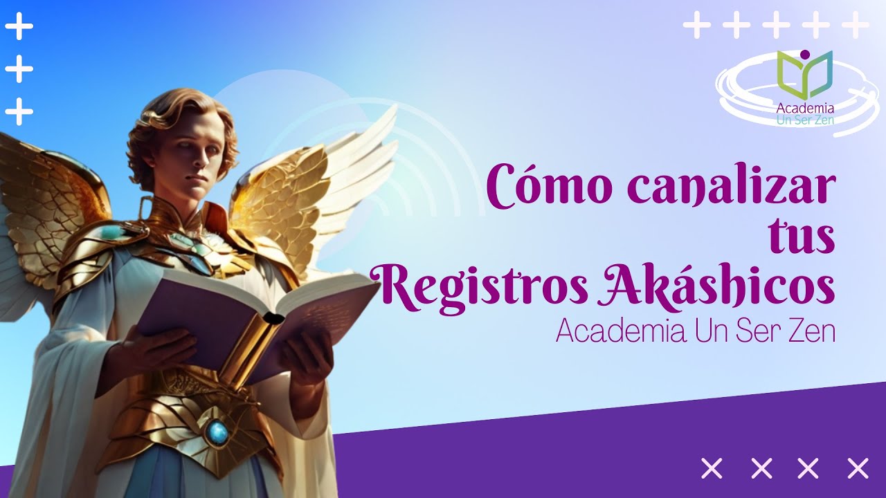 Cómo canalizar tus Registros Akáshicos. Masterclass. Academia Un Ser Zen.