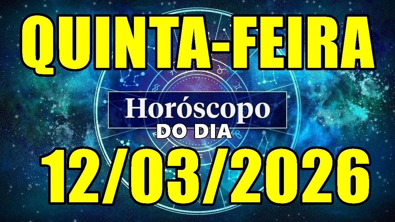 HORÓSCOPO DO DIA DE HOJE QUINTA-FEIRA 12/03/2026 PREVISÃO PARA TODOS OS SIGNOS