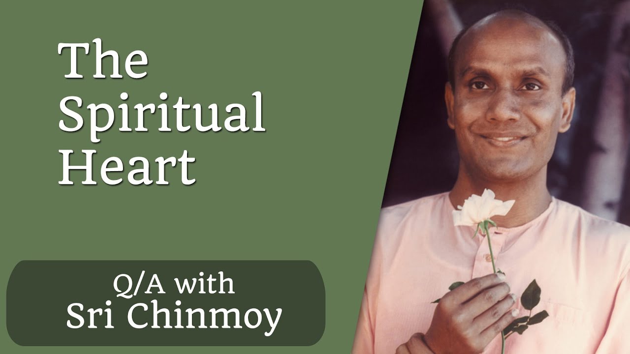 Sri Chinmoy On The Spiritual Heart