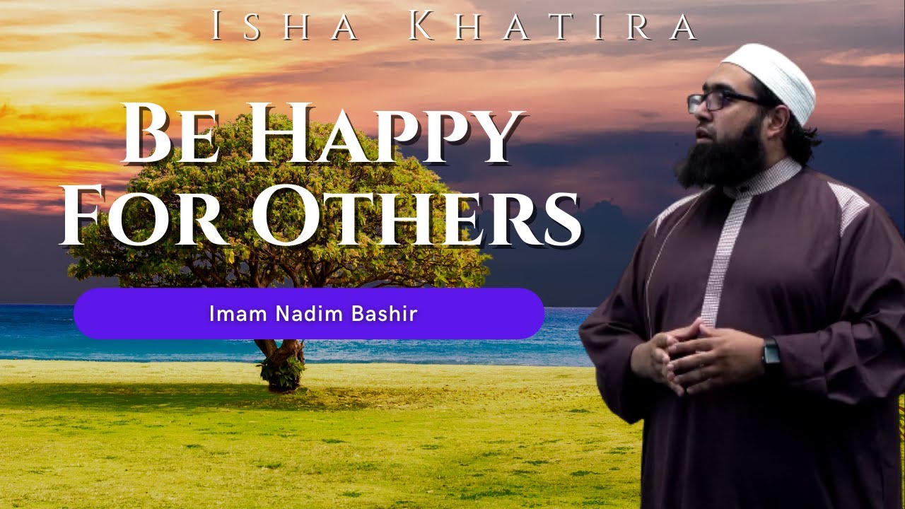 Be Happy for Others | Isha Khatira | Imam Nadim Bashir