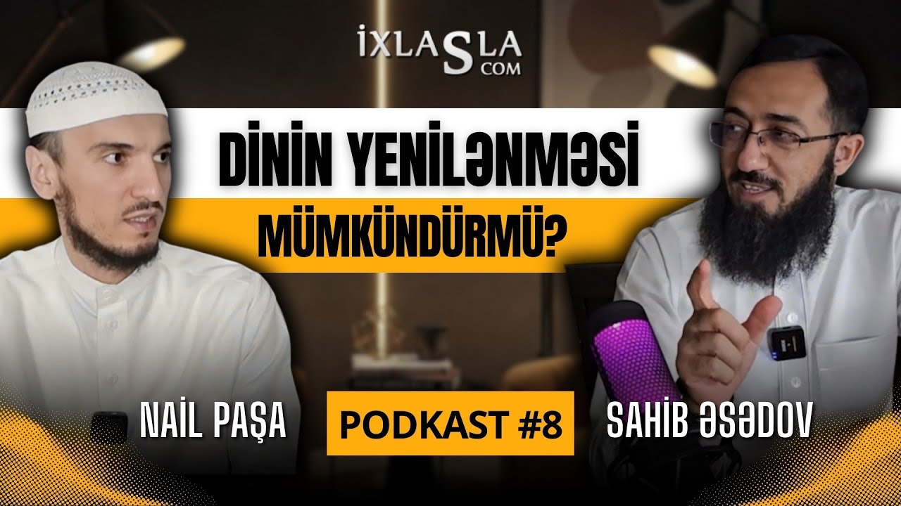 Dinin yenilənməsi mümkündürmü? l Podkast #8 l Sahib Əsədov - Nail Paşa