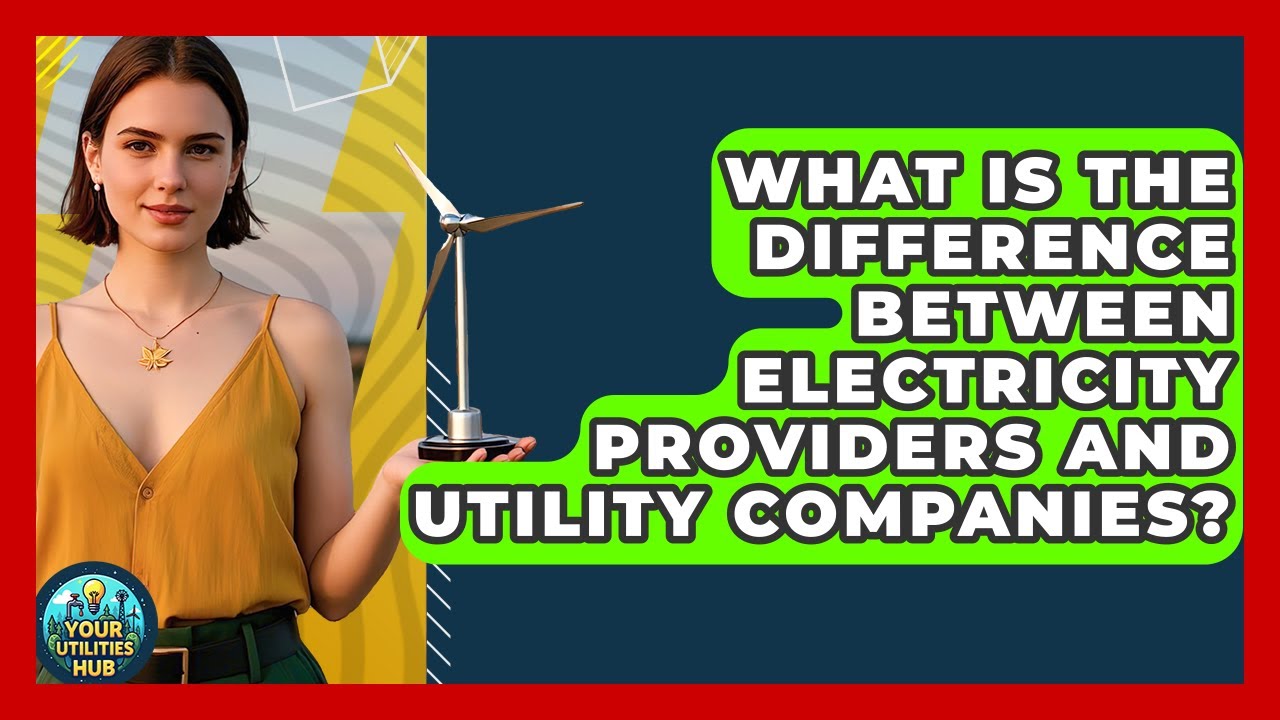 What Is the Difference Between Electricity Providers and Utility Companies? - Your Utilities Hub
