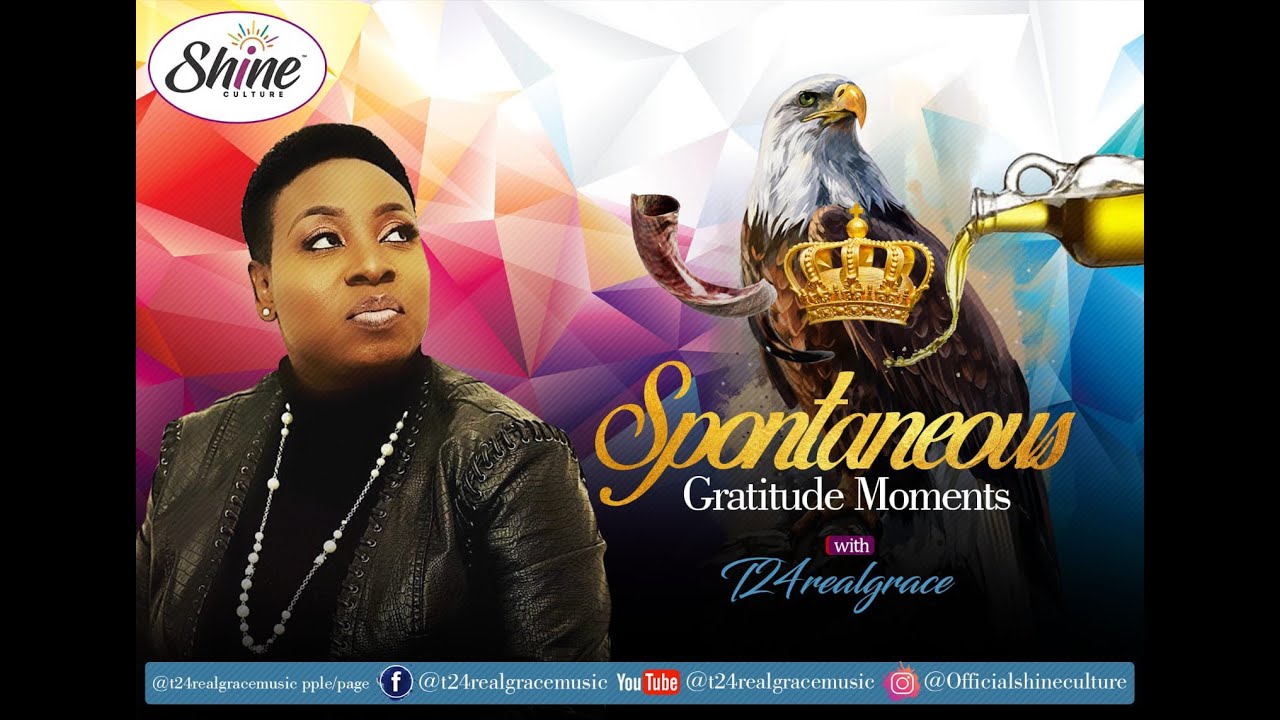 SPONTANEOUS GRATITUDE MOMENTS BY T24REALGRACE (SESSION 4)