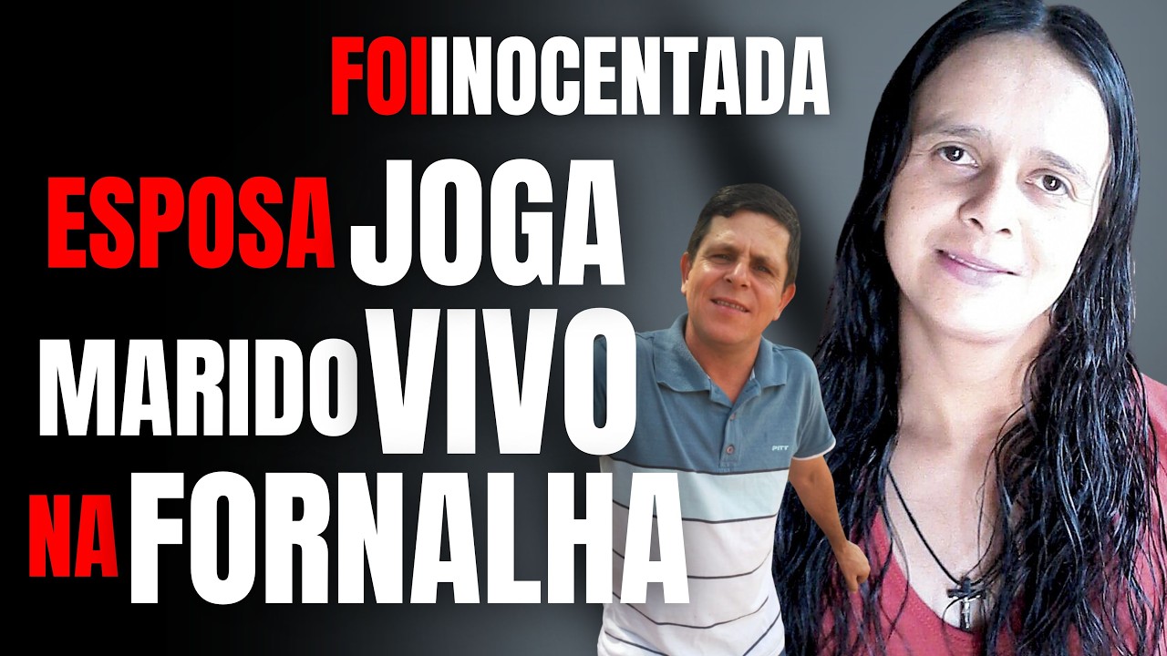 ESPOSA JOGA MARIDO VIVO NA FORNALHA E É INOCENTADA - QUEM É A VÍTIMA DESSE CRIME EM FAMÍLIA?