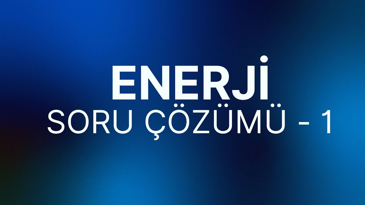 ENERJi SORU ÇÖZÜMÜ -  1
