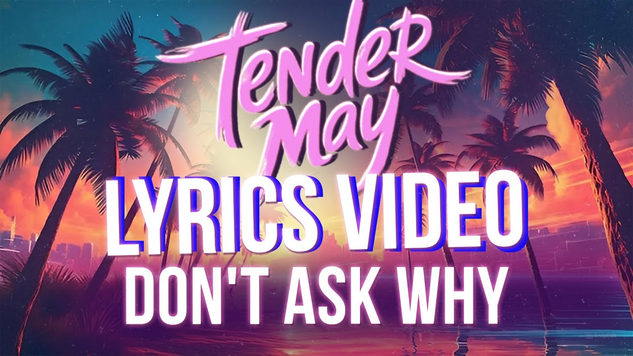 Dont Ask Why (Lyrics Video) - Tender May.