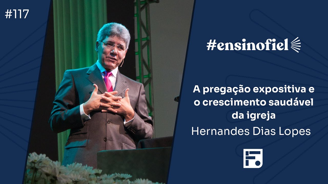 A pregação expositiva e o crescimento saudável da igreja - Hernandes Dias Lopes (#EnsinoFiel Ep.117)