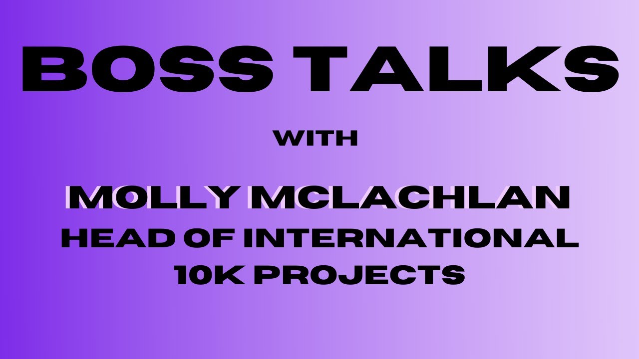 Boss Talks Episode 7: Molly McLachlan, Head of International at 10k Projects