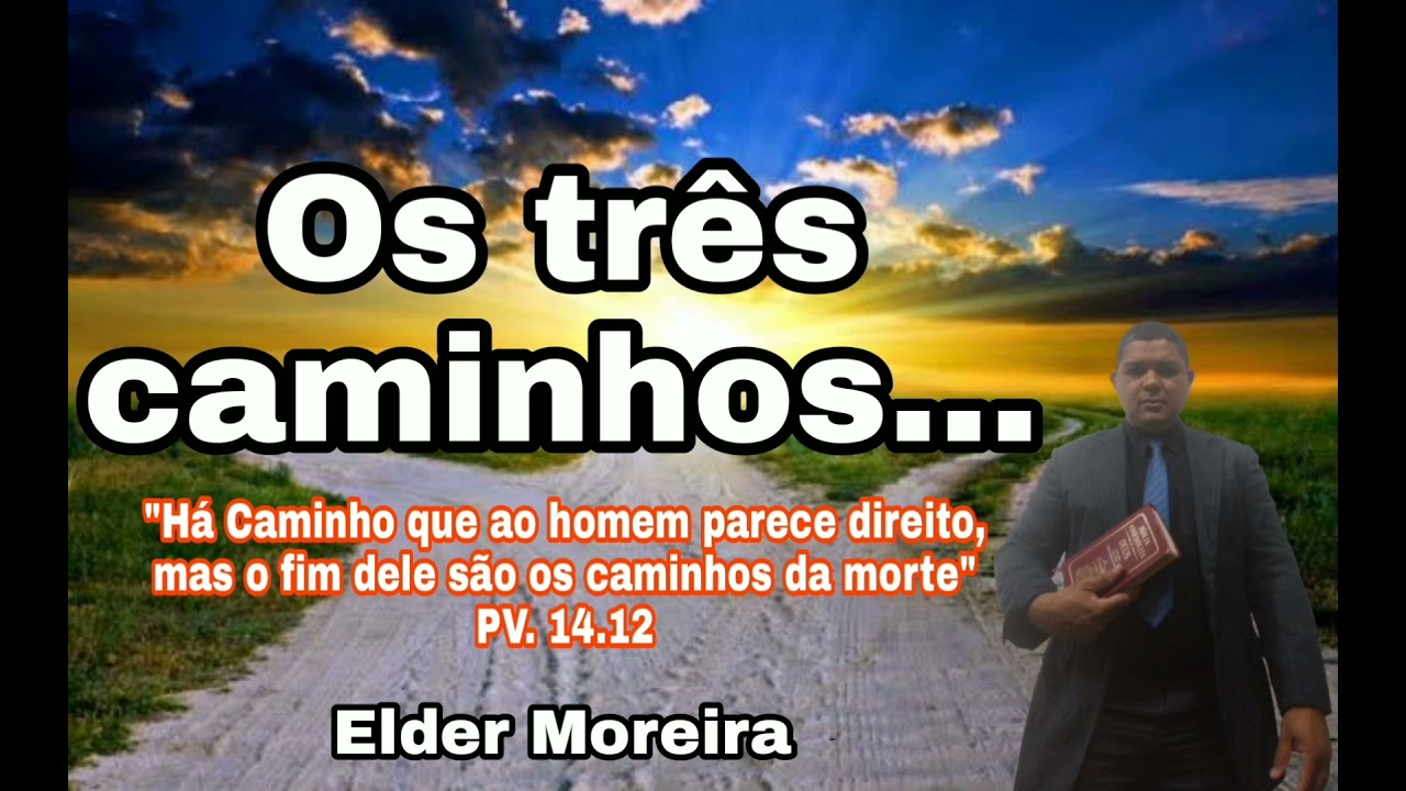 Há Caminho que ao homem parece direito, mas o fim deles são caminhos de morte. Os três caminhos!