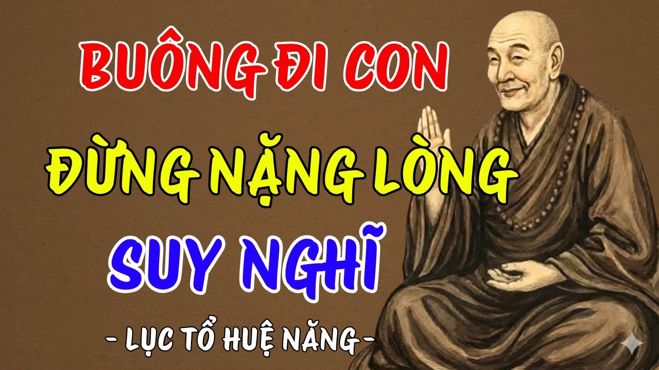LỤC TỔ HUỆ NĂNG : Nếu cuộc sống quá mệt mỏi thì hãy buông đi để bớt khổ, nên nghe 1 lần