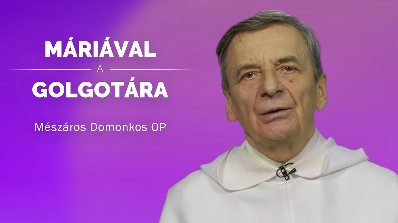 Máriával a Golgotára - Mészáros Domonkos OP - 2026.03.02.
