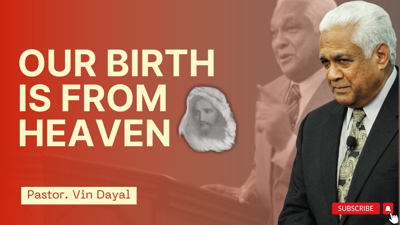 OUR_BIRTH_IS_FROM_HEAVEN - BRO. VIN DAYAL