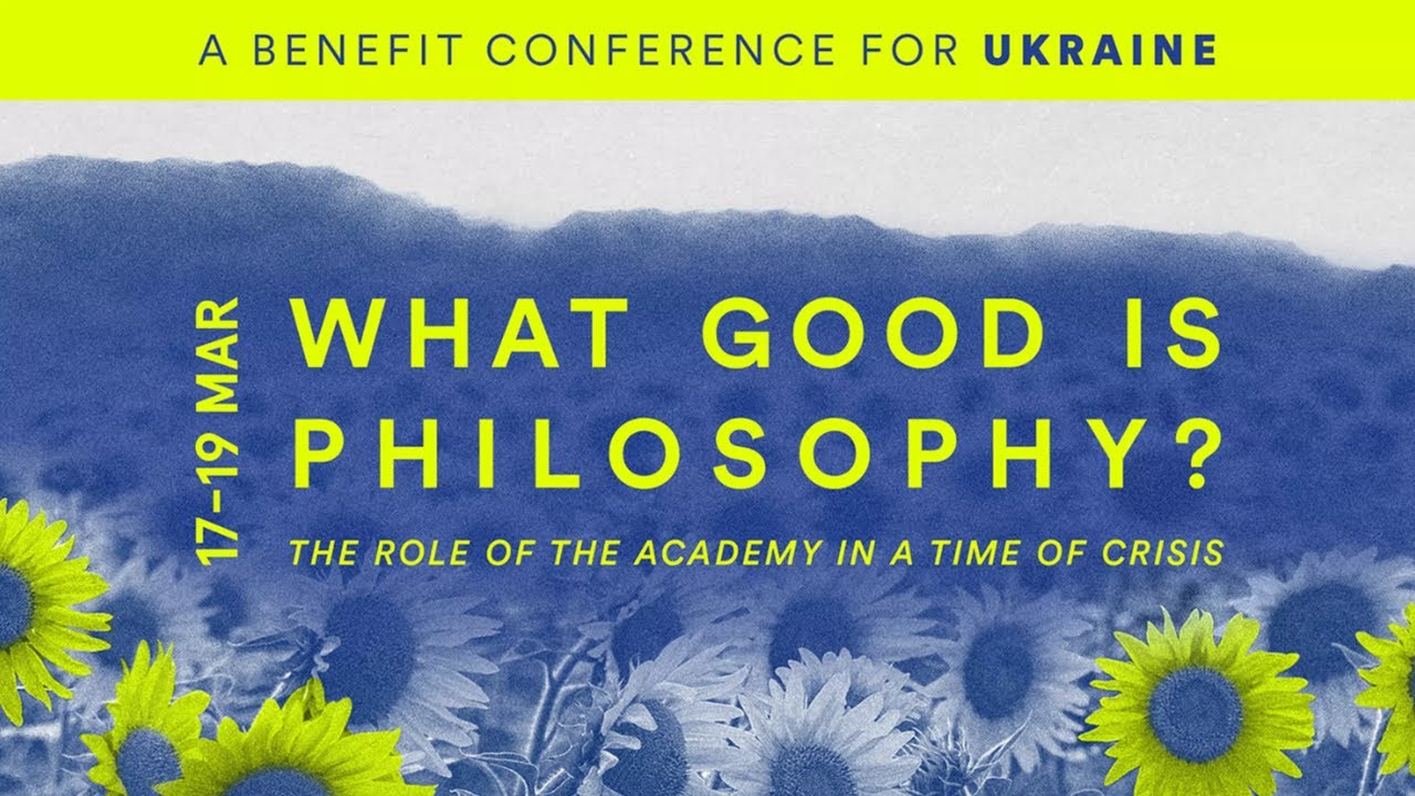 Session 4 | 'What Good is Philosophy?' An Online Benefit Conference for Ukraine