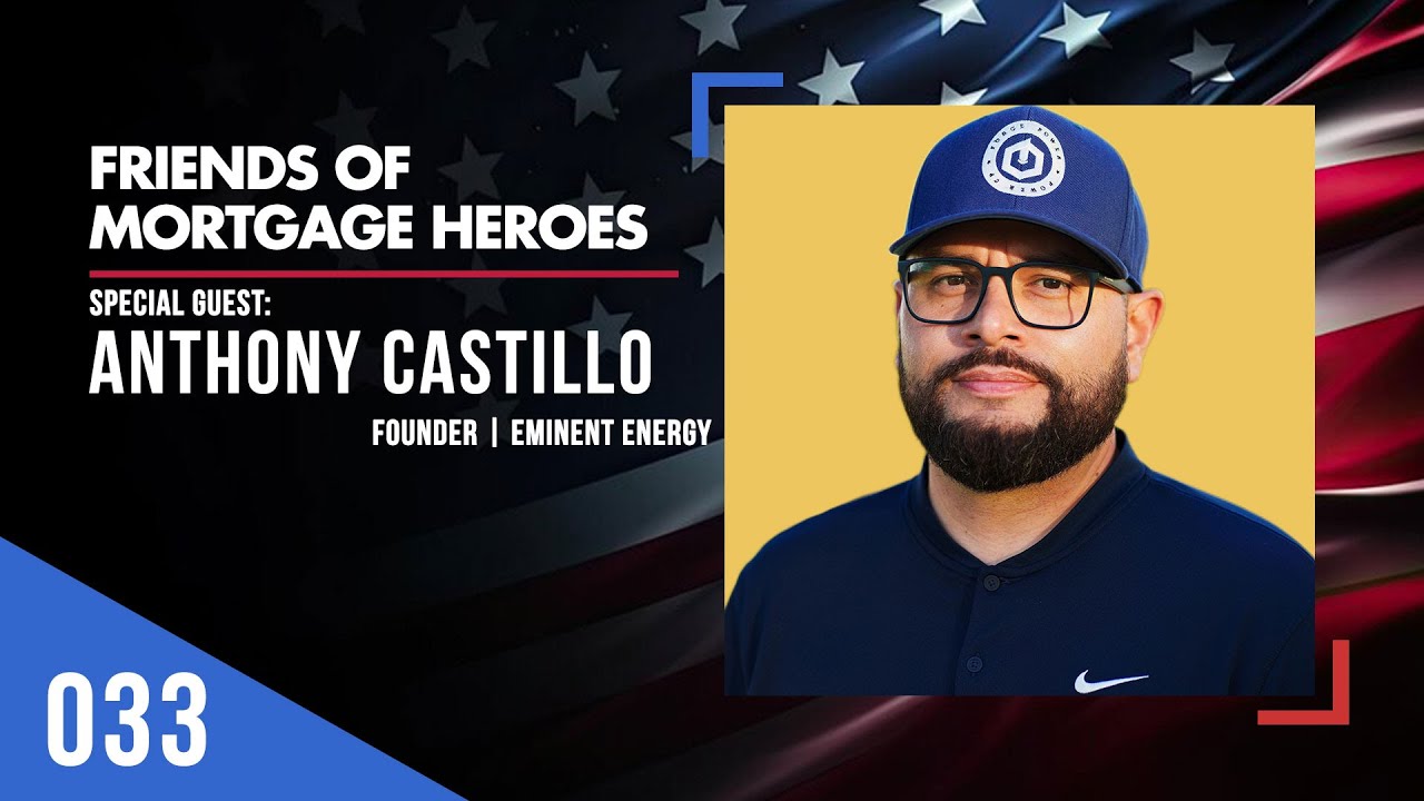 Friends of Mortgage Heroes 33 | Anthony Castillo Founder Eminent Energy