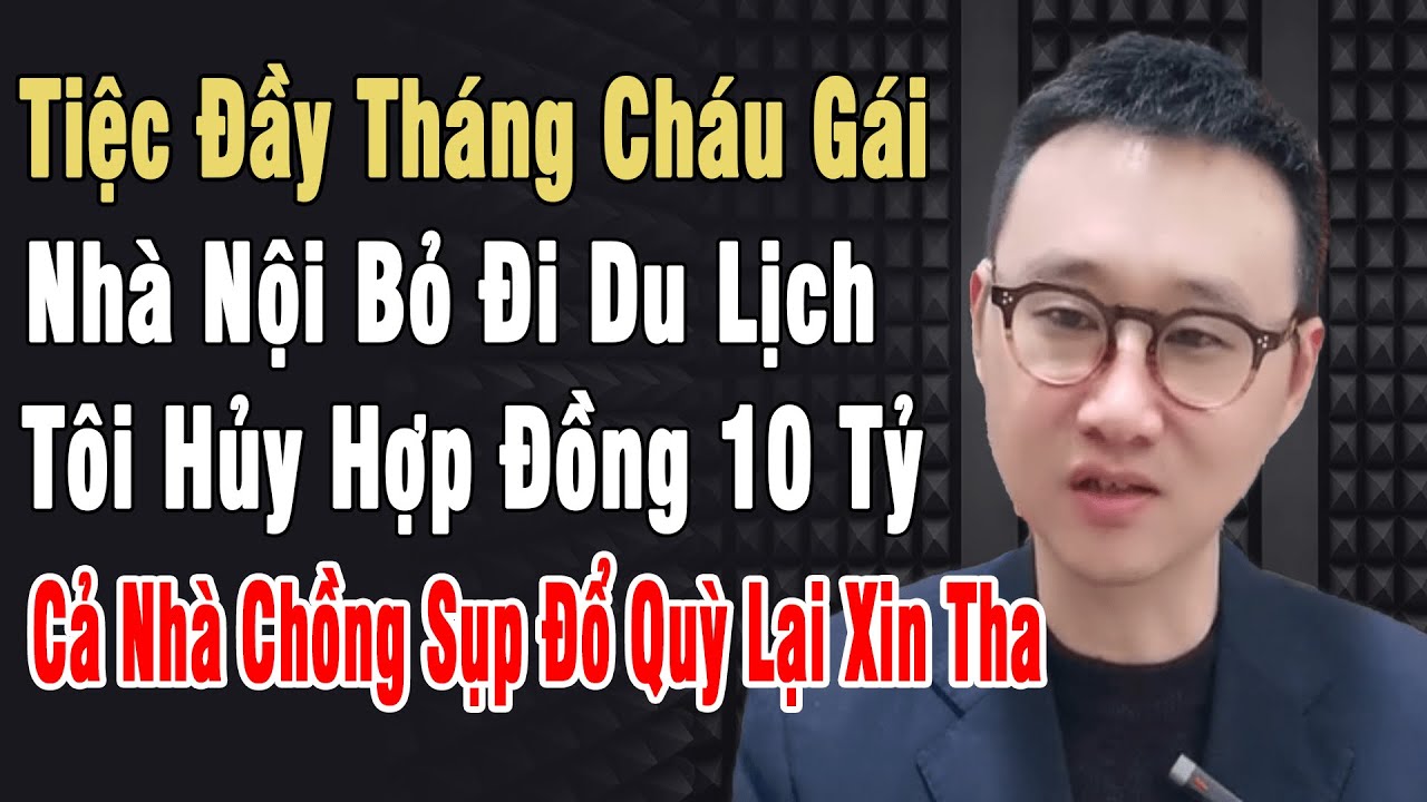Tiệc Đầy Tháng Cháu Gái, Nhà Nội Bỏ Đi Du Lịch. Tôi Hủy Hợp Đồng 10 Tỷ, Cả Nhà Chồng Sụp Đổ