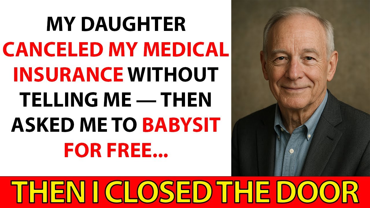 My Daughter Canceled My Medical Insurance Without Telling Me — Then Asked Me to Babysit for Free