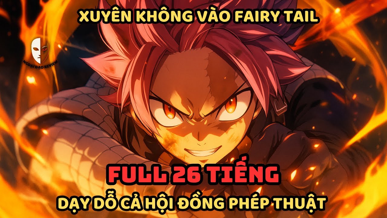 🔥TRỌN BỘ🔥:Fairy Tail Fanfic: Xuyên Không Vào Fairy Tail, Dạy Dỗ Cả Hội Đồng Phép Thuật