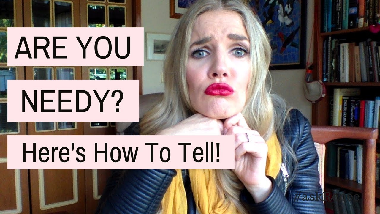 How to tell if you are needy | How to stop acting needy | Are you needy?