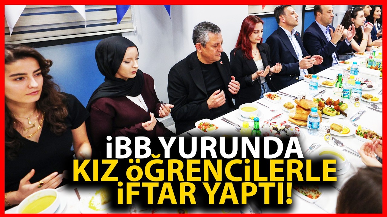 Özgür Özel, İBB'nin Kız Öğrenci Yurdu'nda üniversite öğrencileriyle iftar yaptı!