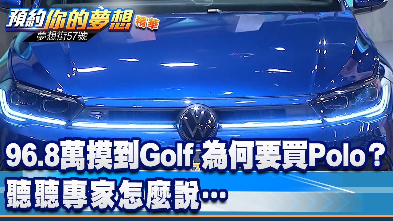96.8萬摸得到Golf為何要買Polo？ 聽聽專家怎麼說…《@57DreamSt  預約你的夢想 精華篇》20220118 李冠儀 謝騰輝 鄭捷 羅焜平