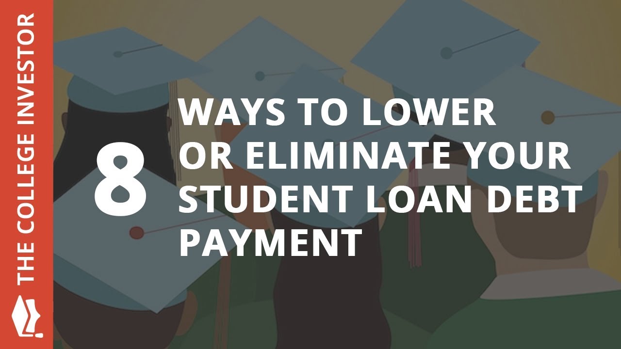 8 Ways To Lower Or Eliminate Your Student Loan Debt Payment