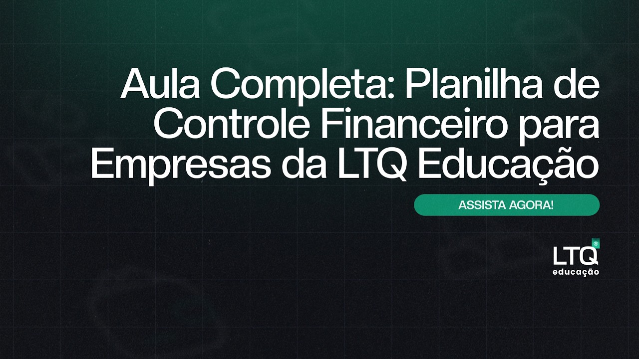Aula Completa: Planilha de Controle Financeiro para Empresas da LTQ Educa&ccedil;&atilde;o