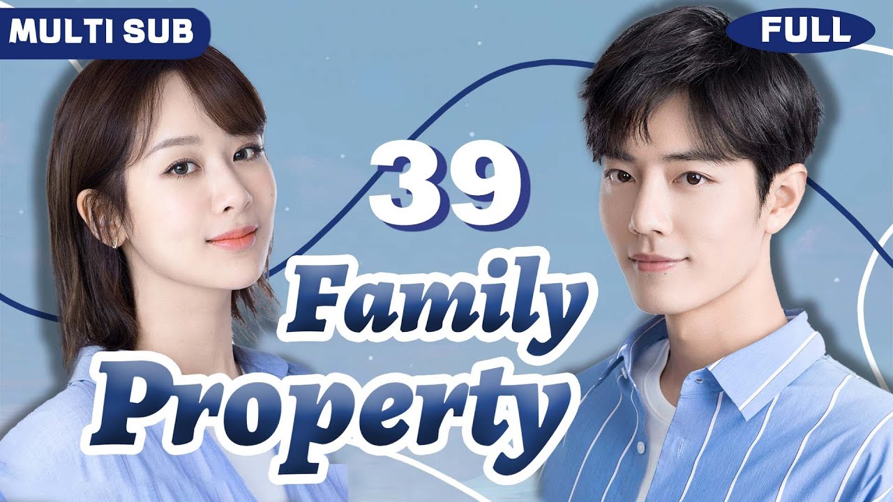 Multi Sub | 𝙁𝙖𝙢𝙞𝙡𝙮 𝙋𝙧𝙤𝙥𝙚𝙧𝙩𝙮💍39 | Billionaire CEO Xiao Zhan Falls for Working-Class Girl Yang Zi!