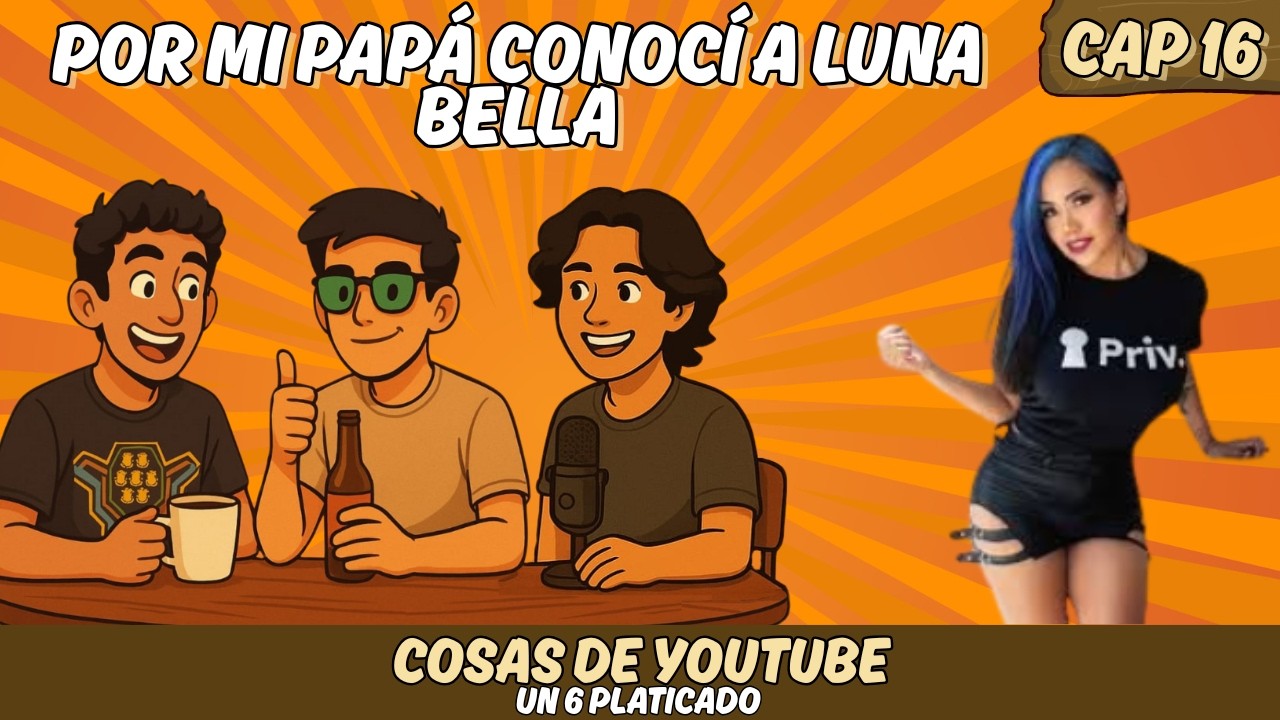 Gracias a mi Papá Conocí a Luna Bella | Un 6 Platicado | Episodio 16 Cosas de YouTube