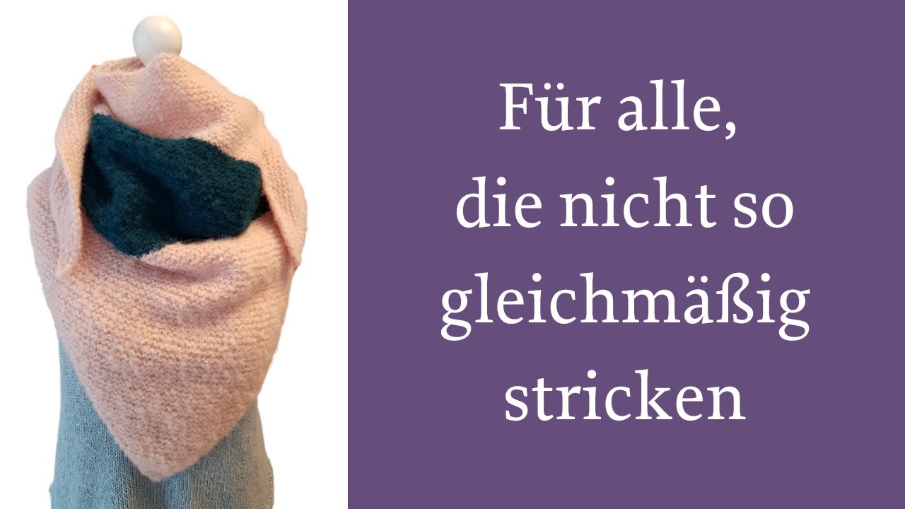 Dreieckstuch stricken - F&uuml;r alle, die nicht so gleichm&auml;&szlig;ig stricken interessant