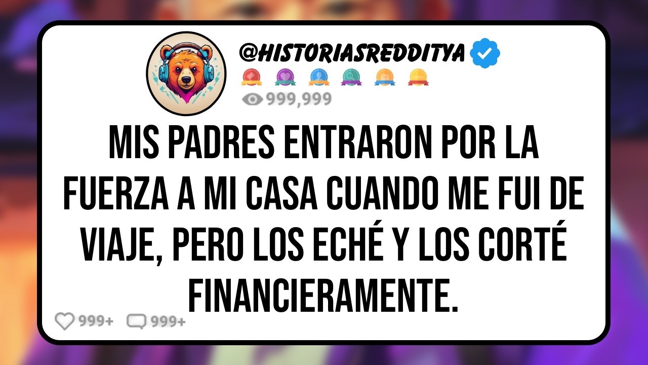 Mis PADRES Entraron por la Fuerza a mi Casa Cuando me Fui de Viaje, Pero los Eché y Los Corté ...