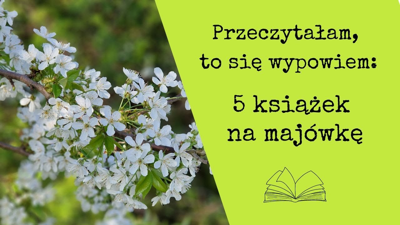Przeczytałam, to się wypowiem #79: 5 książek na majówkę – przeczytane, sprawdzone, więc polecam