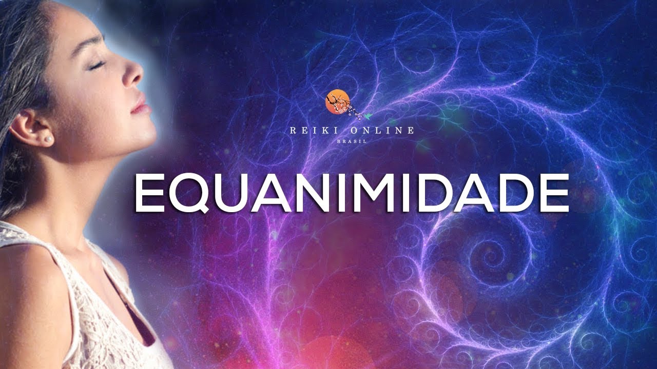 EQUANIMIDADE - O QUE &Eacute;? Como Praticar?