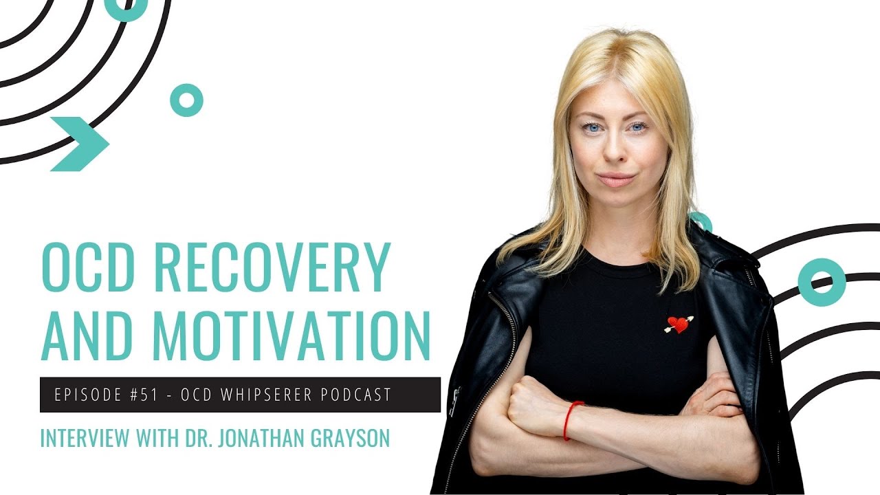 OCD Whisperer Podcast Ep. 51 - Dr  Jonathan Grayson on OCD recovery and motivation