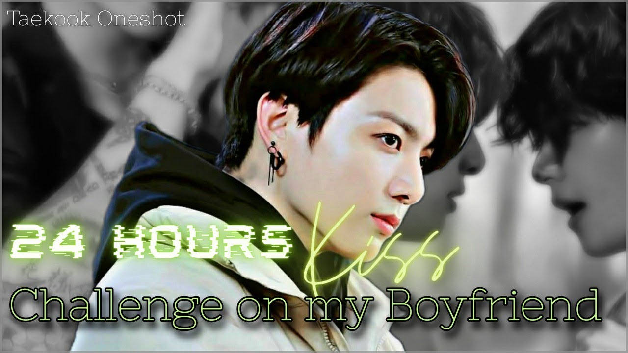 •Taekook Oneshot• 🦋24 Hours Kiss Challenge on my Boyfriend 🦋