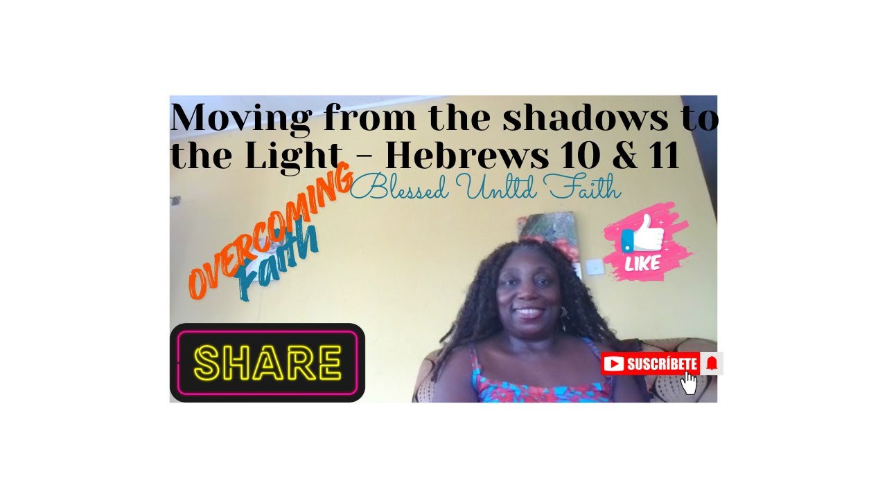 Moving from the shadows to the light - Hebrews 10 & 11